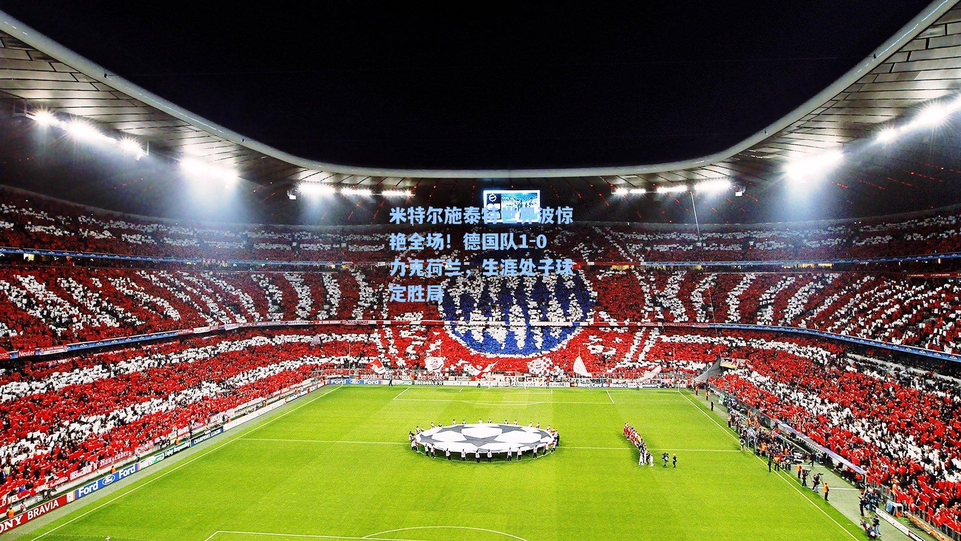 米特尔施泰特世界波惊艳全场！德国队1-0力克荷兰，生涯处子球定胜局