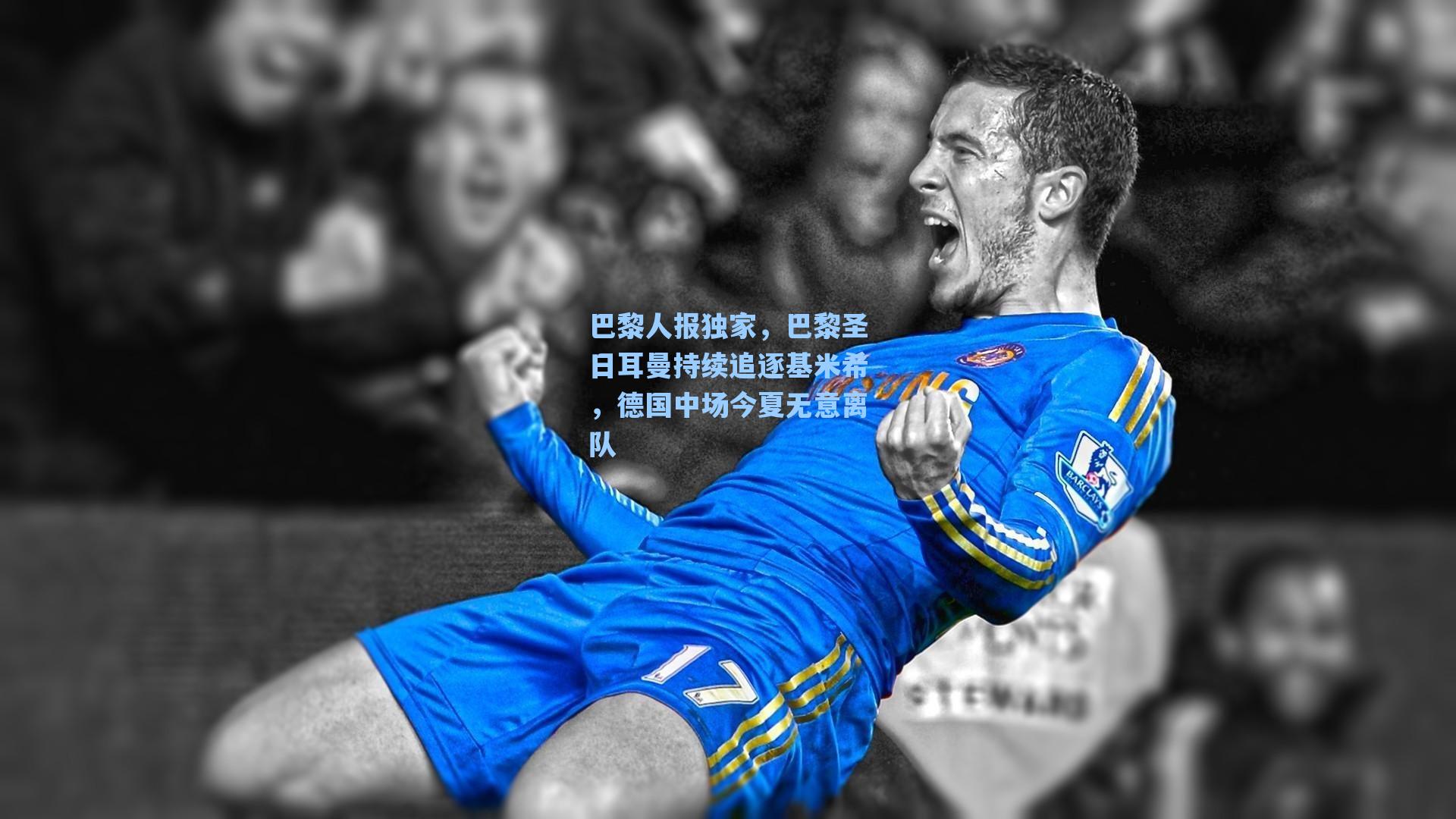 巴黎人报独家，巴黎圣日耳曼持续追逐基米希，德国中场今夏无意离队