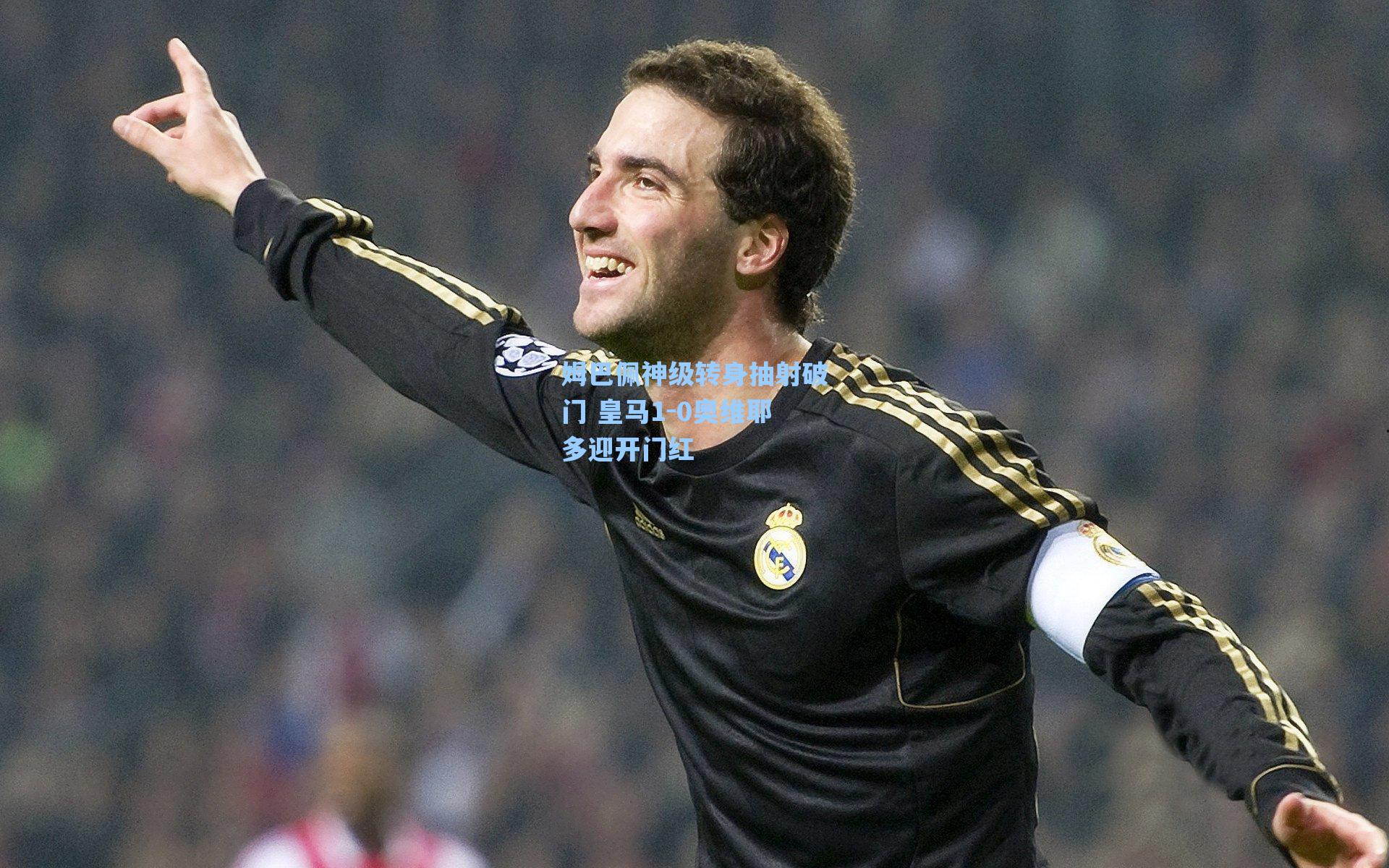 姆巴佩神级转身抽射破门 皇马1-0奥维耶多迎开门红