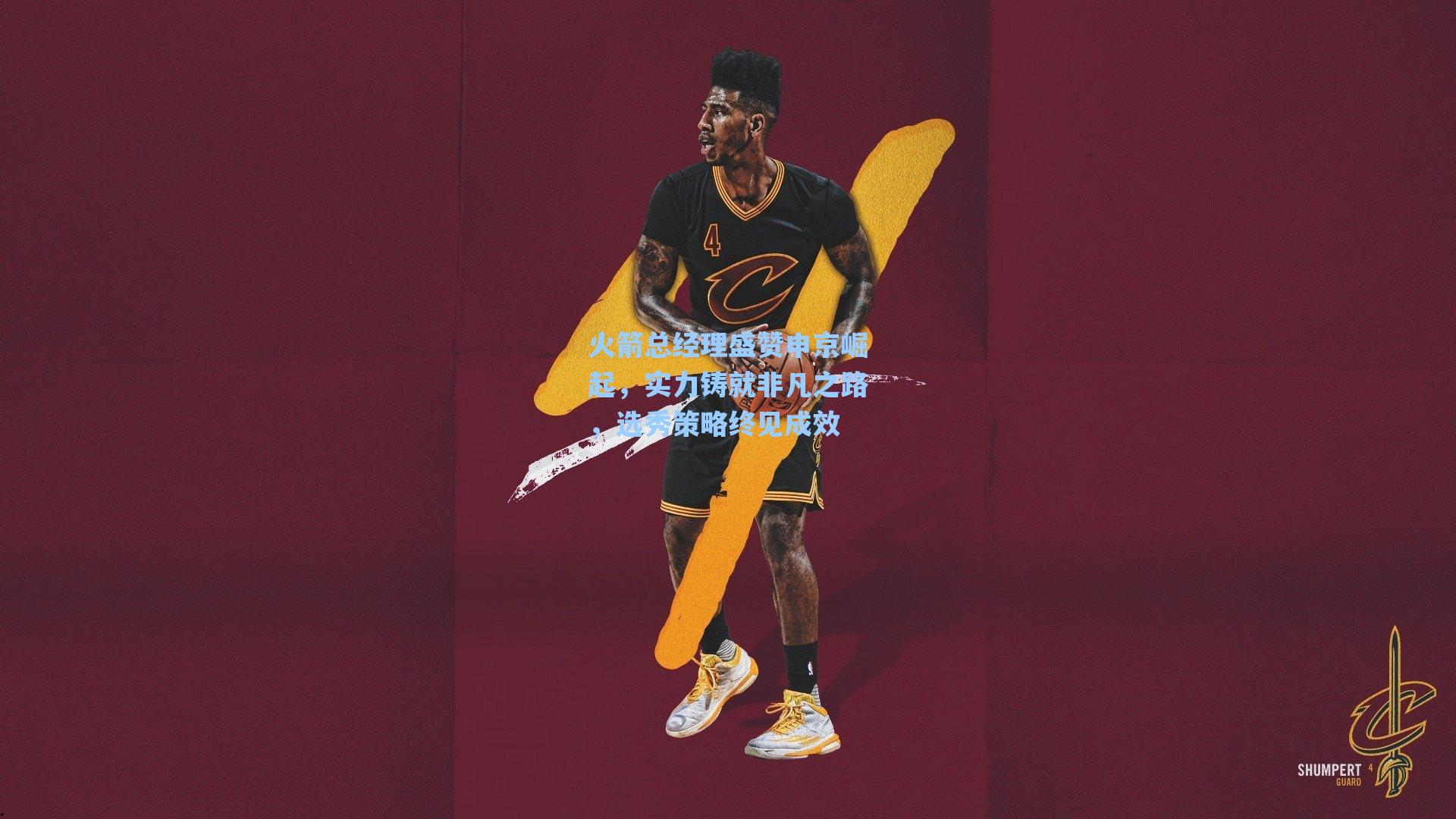 火箭总经理盛赞申京崛起，实力铸就非凡之路，选秀策略终见成效