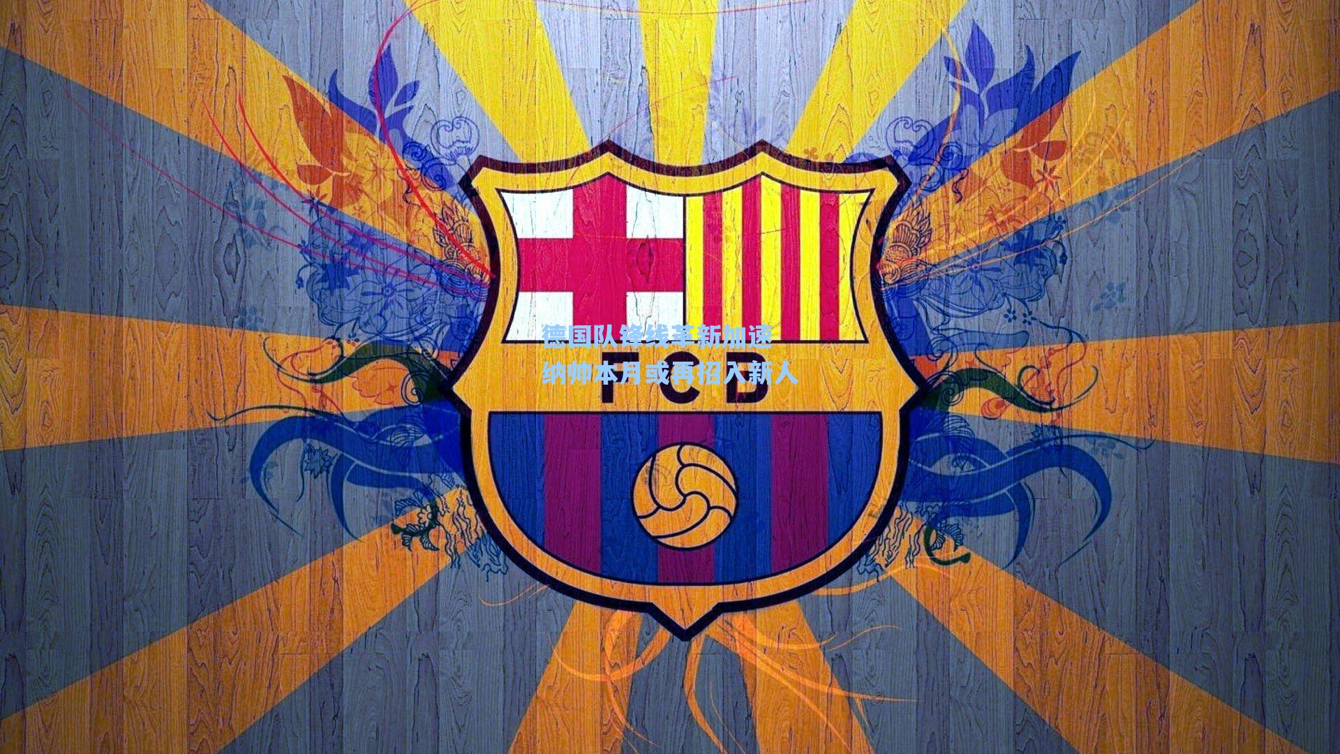 德国队锋线革新加速 纳帅本月或再招入新人