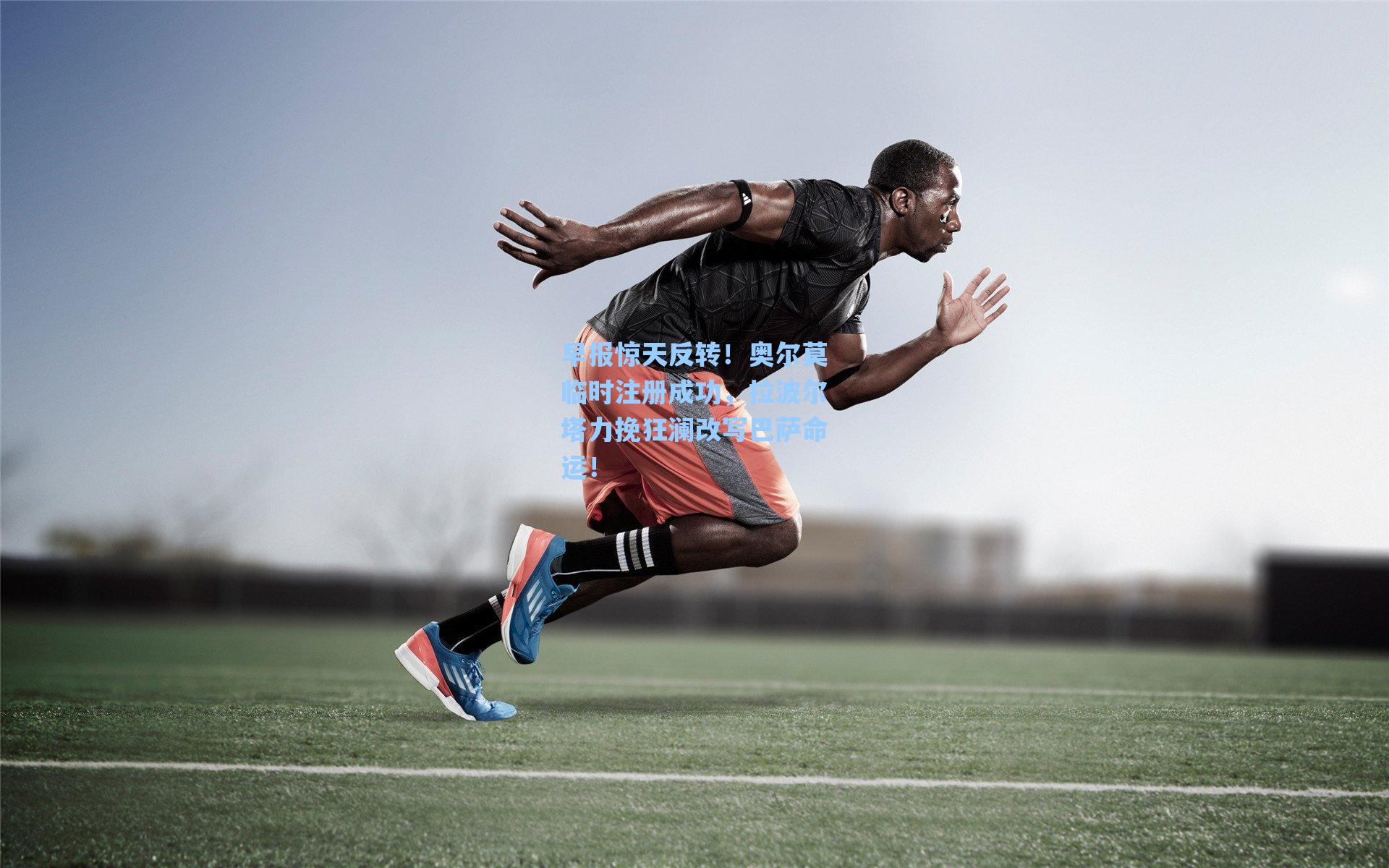 早报惊天反转！奥尔莫临时注册成功，拉波尔塔力挽狂澜改写巴萨命运！