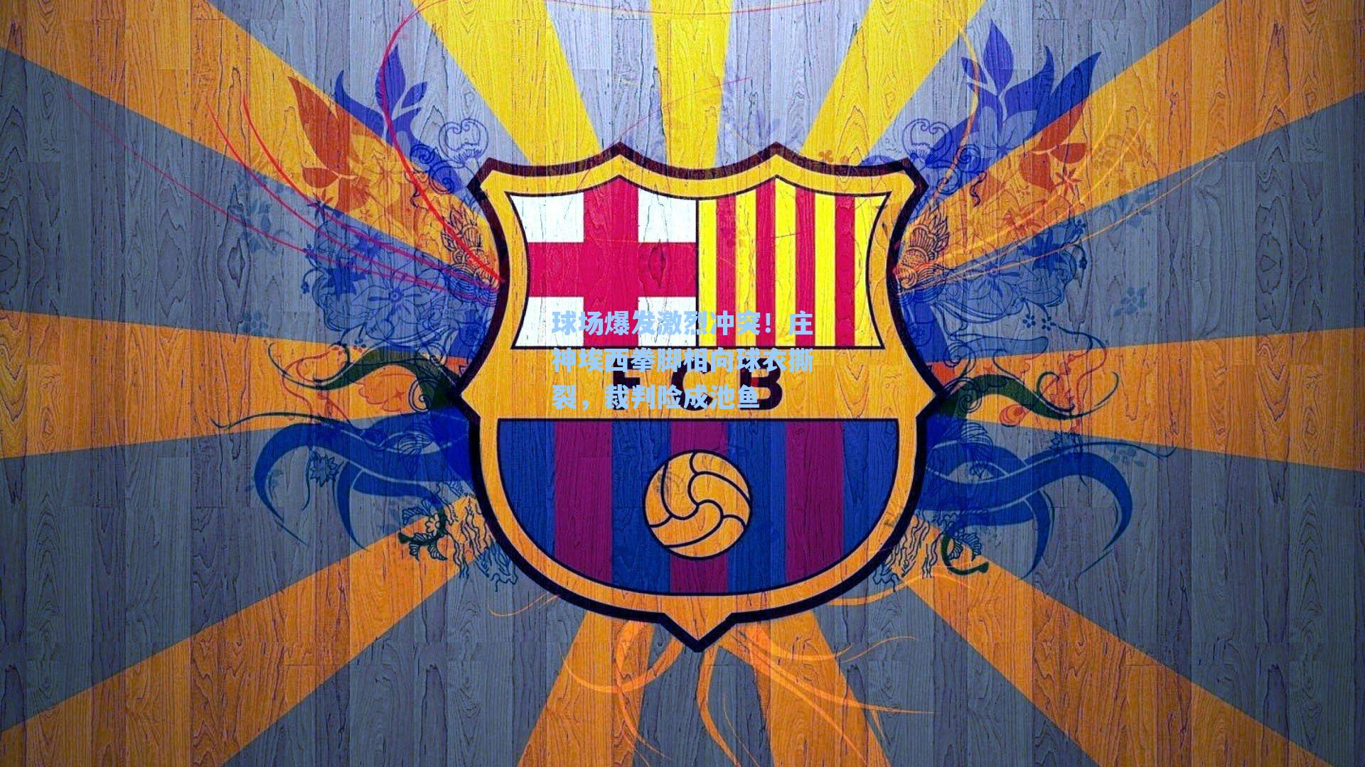 球场爆发激烈冲突！庄神埃西拳脚相向球衣撕裂，裁判险成池鱼