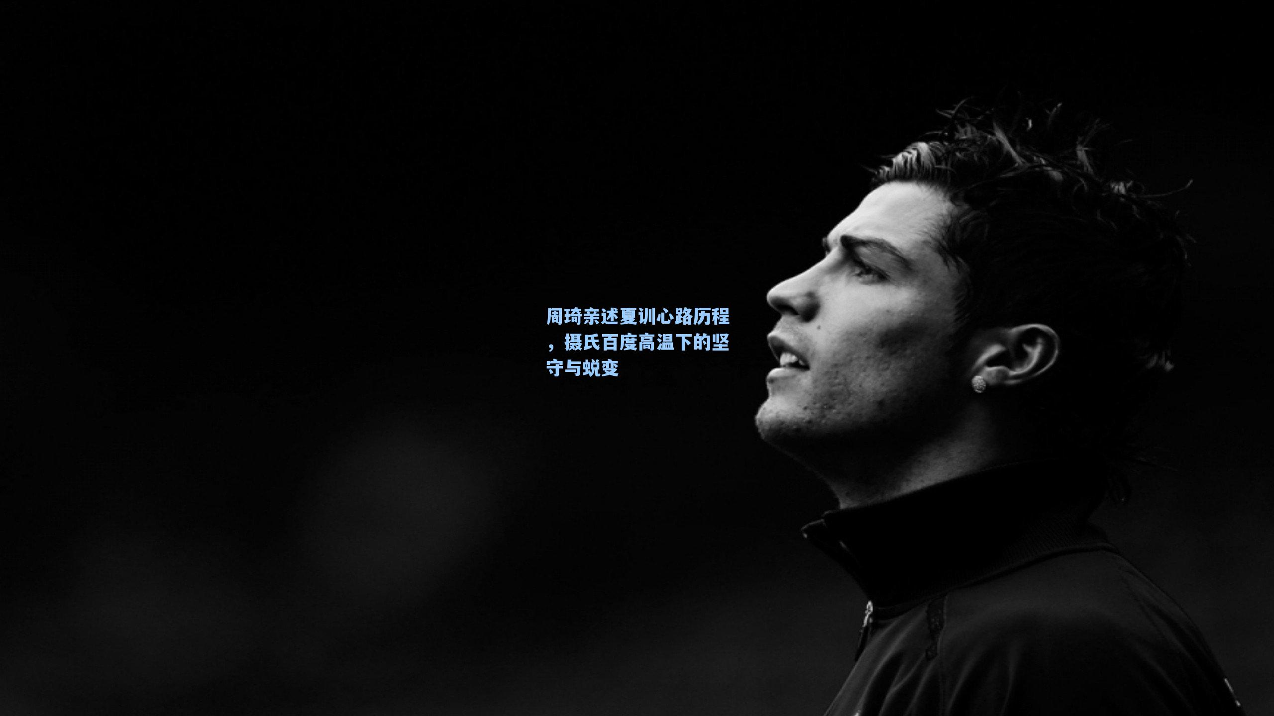 周琦亲述夏训心路历程，摄氏百度高温下的坚守与蜕变