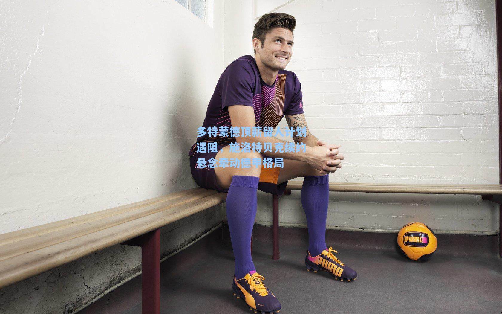 多特蒙德顶薪留人计划遇阻，施洛特贝克续约悬念牵动德甲格局