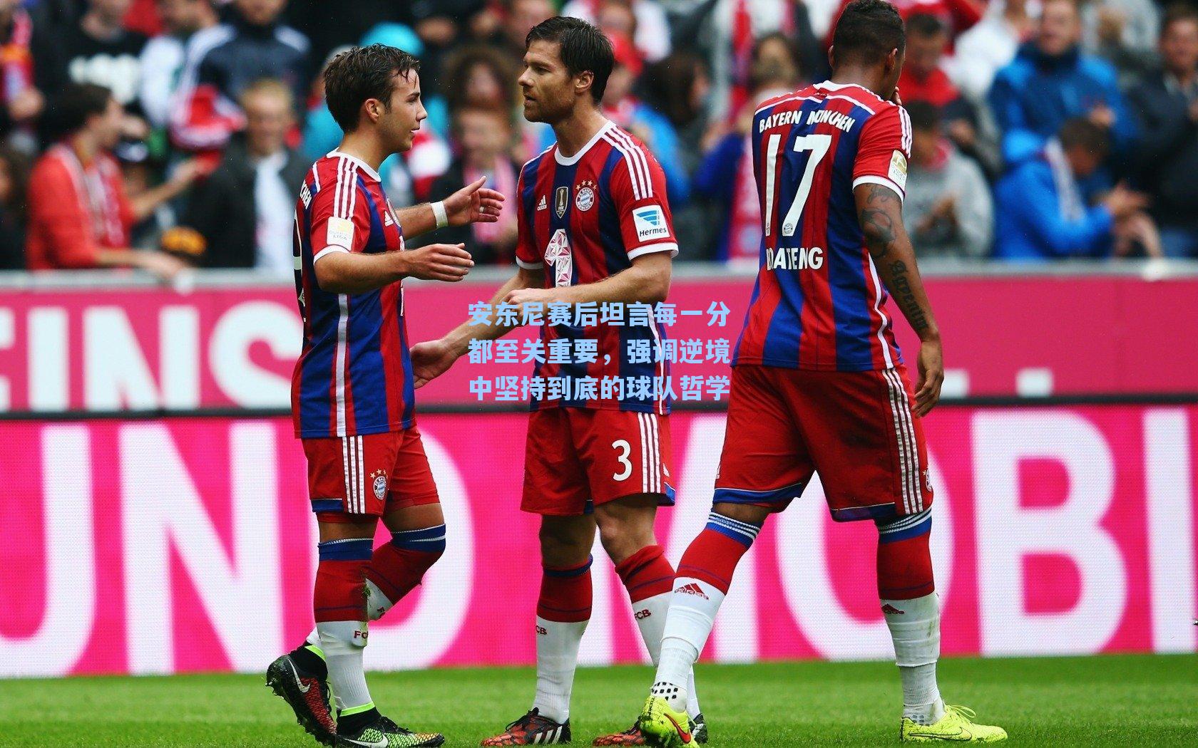 安东尼赛后坦言每一分都至关重要，强调逆境中坚持到底的球队哲学