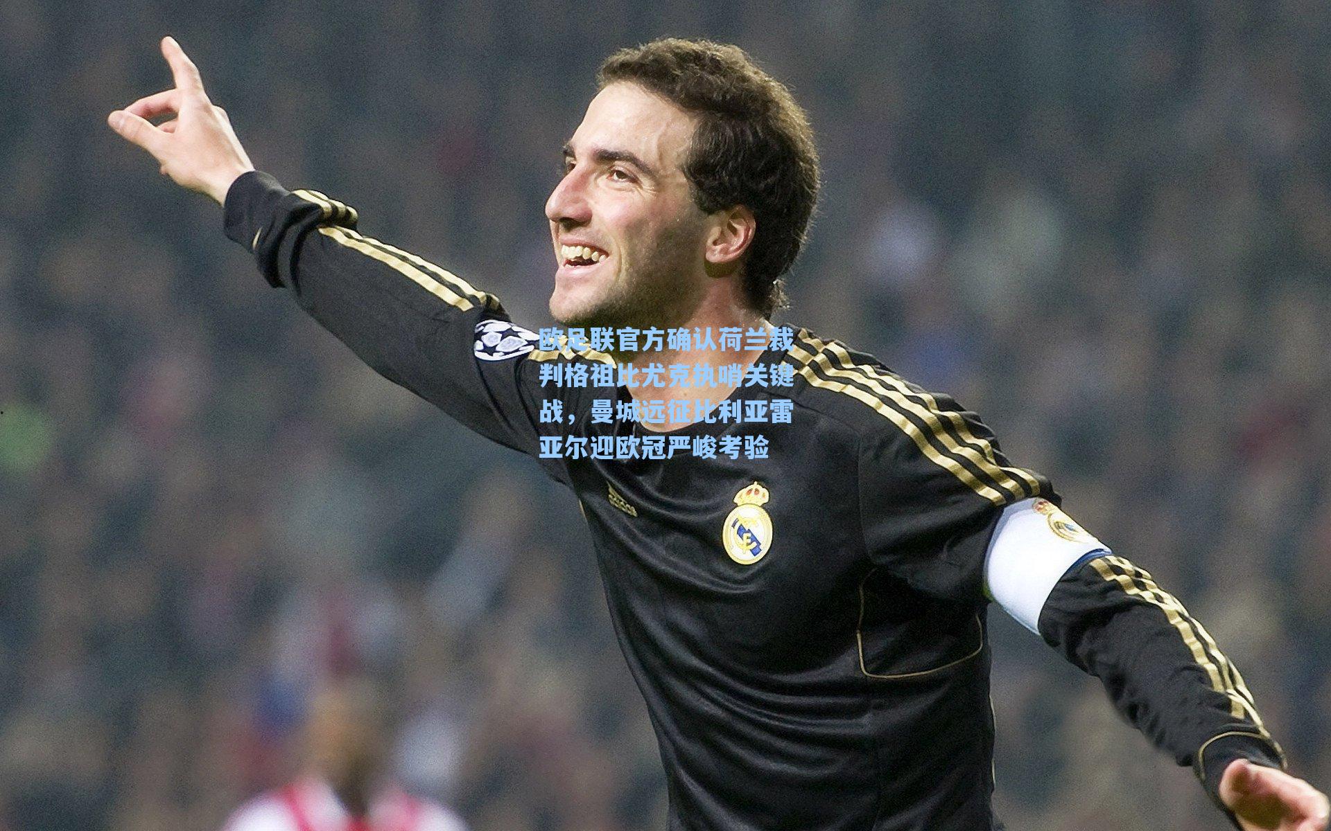 欧足联官方确认荷兰裁判格祖比尤克执哨关键战，曼城远征比利亚雷亚尔迎欧冠严峻考验